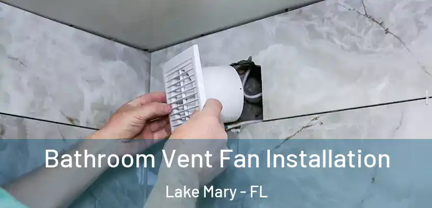  Bathroom Vent Fan Installation Lake Mary - FL